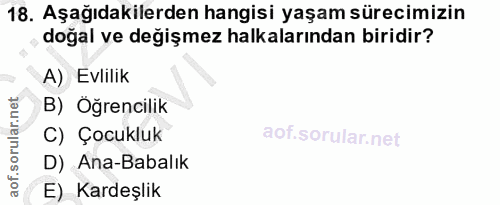 18. soru: Aşağıdakilerden hangisi yaşam sürecimizin doğal ve değişmez halkalarından biridir? A) Evlilik B) Öğrencilik C) Çocukl…