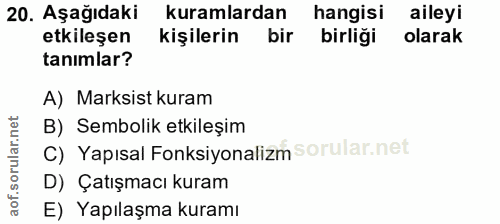 20. soru: Aşağıdaki kuramlardan hangisi aileyi etkileşen kişilerin bir birliği olarak tanimlar? A) Marksist kuram B) Sembolik e…