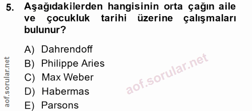 5. soru: Aşağıdakilerden hangisinin orta çağın aile ve çocukluk tarihi üzerine çalışmaları bulunur? A) Dahrendoff B) Philippe…