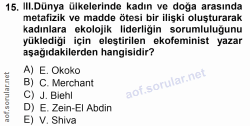 15. soru: III.Dünya ülkelerinde kadın ve doğa arasında metafizik ve madde ötesi bir ilişki oluşturarak kadınlara ekolojik lider…