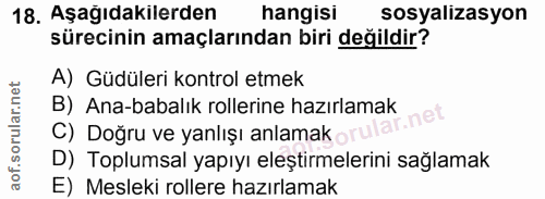 18. soru: Aşağıdakilerden hangisi sosyalızasyon sürecinin amaçlarından biri değildir? A) Güdüleri kontrol etmek B) Ana-babalık…