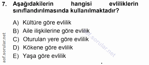 7. soru: Aşağıdakilerin hangisi evliliklerin sınıflandırılmasında kullanılmaktadır? A) Kültüre göre evlilik B) Aile ilişkileri…