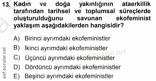 13. soru: Kadın ve doğa yakınlığının ataerkillik tarafından tarihsel ve toplumsal süreçlerde oluşturulduğunu savunan ekofeminis…