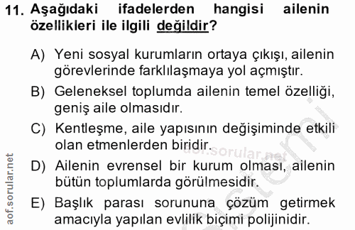 11. soru: Aşağıdaki ifadelerden hangisi ailenin özellikleri ile ilgili değildir? A) Yeni sosyal kurumların ortaya çıkışı, ailen…
