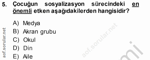 5. soru: Çocuğun sosyalizasyon sürecindeki en önemli etken aşağıdakilerden hangisidir? A) Medya B) Akran grubu C) Okul D) Din…