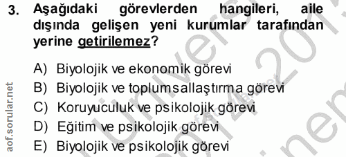 3. soru: Aşağıdaki görevlerden hangileri, aile dışında gelişen yeni kurumlar tarafından yerine getirilemez? A) Biyolojik ve ek…