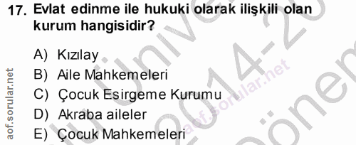 17. soru: Evlat edinme ile hukuki olarak ilişkili olan kurum hangisidir? A) Kızılay B) Aile Mahkemeleri lar.het C) Çocuk Esirge…