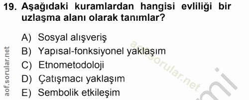 19. soru: Aşağıdaki kuramlardan hangisi evliliği bir uzlaşma alanı olarak tanımlar? A) Sosyal alışveriş B) Yapısal-fonksiyonel…