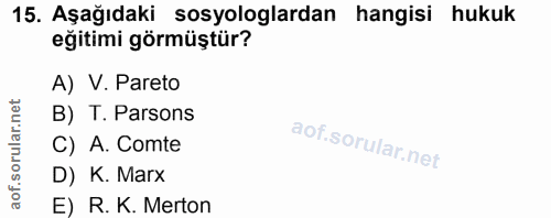 15. soru: Aşağıdaki sosyologlardan hangisi hukuk eğitimi görmüştür? A) V. Pareto B) T. Parsons orul C) A. Comte of. D) K. Marx…