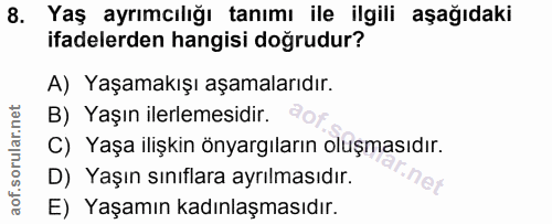 8. soru: Yaş ayrımcılığı tanımı ile ilgili aşağıdaki ifadelerden hangisi doğrudur? A) Yaşamakışı aşamalarıdır. B) Yaşın ilerle…