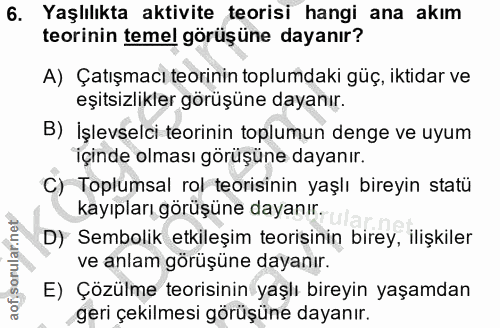 6. soru: Yaşlılıkta aktivite teorisi hangi ana akım teorinin temel görüşüne dayanır? A) Çatışmacı teorinin toplumdaki güç, ikt…
