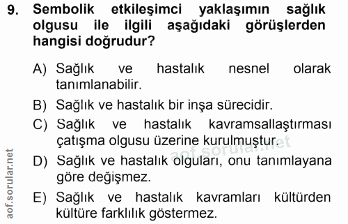 9. soru: Sembolik etkileşimci yaklaşımın sağlık olgusu ile ilgili aşağıdaki görüşlerden hangisi doğrudur? A) Sağlık ve hastalı…