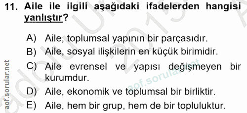 11. soru: Aile ile ilgili aşağıdaki ifadelerden hangisi yanlıştır? A) Aile, toplumsal yapının bir parçasıdır. B) Aile, sosyal i…