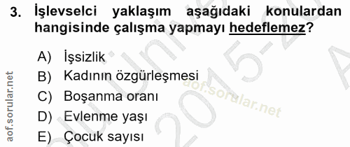 3. soru: İşlevselci yaklaşım aşağıdaki konulardan hangisinde çalışma yapmayı hedeflemez? A) İşsizlik Kadının özgürleşmesi Boşa…