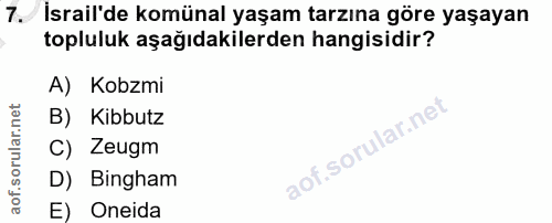 7. soru: İsrail'de komünal yaşam tarzına göre yaşayan topluluk aşağıdakilerden hangisidir? A) Kobzmi B) Kibbutz C) Zeugm D) Bi…