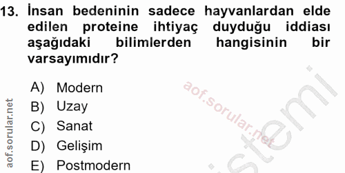 13. soru: Insan bedeninin sadece hayvanlardan elde edilen proteine ihtiyaç l duyduğu iddiası aşağıdaki bilimlerden hangisinin b…