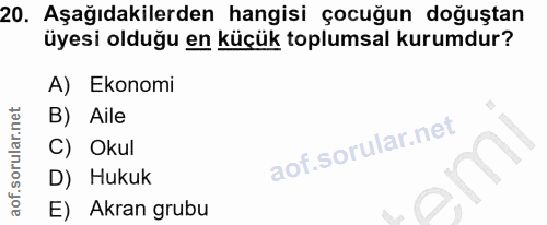 20. soru: Aşağıdakilerden hangisi çocuğun doğuştan üyesi olduğu en küçük toplumsal kurumdur? A) Ekonomi B) Aile C) Okul D) Huku…