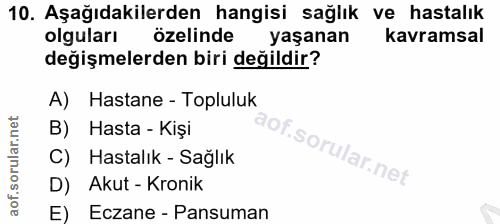 10. soru: Aşağıdakilerden hangisi sağlık ve hastalık olguları özelinde yaşanan kavramsal değişmelerden biri değildir? A) Hastan…