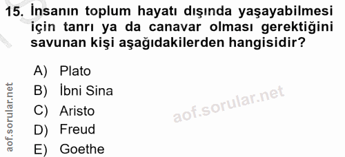 15. soru: İnsanın toplum hayatı dışında yaşayabilmesi için tanrı ya da canavar olması gerektiğini savunan kişi aşağıdakilerden…