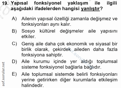 19. soru: Yapısal fonksiyonel yaklaşım ile ilgili aşağıdaki ifadelerden hangisi yanlıştır? A) Ailenin yapısal özelliği zamanla…