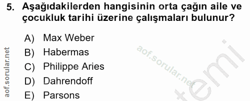 5. soru: Aşağıdakilerden hangisinin orta çağın aile ve çocukluk tarihi üzerine çalışmaları bulunur? A) Max Weber B) Habermas a…