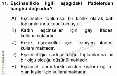 11. soru: Eşcinsellikle ilgili aşağıdaki ifadelerden hangisi doğrudur? A) Eşcinsellik toplumsal bir kimlik olarak batı toplumla…