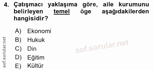 4. soru: Çatışmacı yaklaşıma göre, aile kurumunu belirleyen temel öge aşağıdakilerden hangisidir? A) Ekonomi B) Hukuk C) Din D…