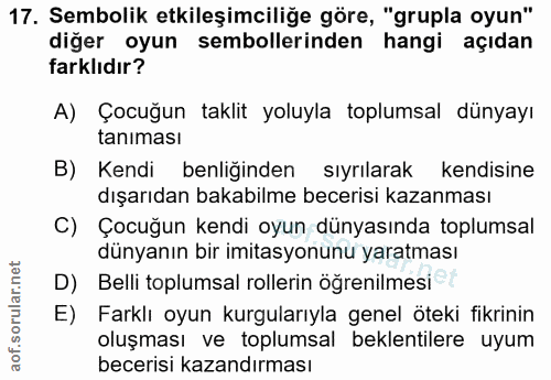 17. soru: Sembolik etkileşimciliğe göre, "grupla oyun" diğer oyun sembollerinden hangi açıdan farklıdır? A) Çocuğun taklit yolu…