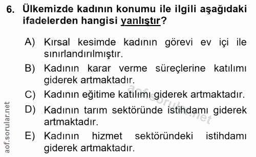 6. soru: Ülkemizde kadının konumu ile ilgili aşağıdaki ifadelerden hangisi yanlıştır? A) Kırsal kesimde kadının görevi ev içi…