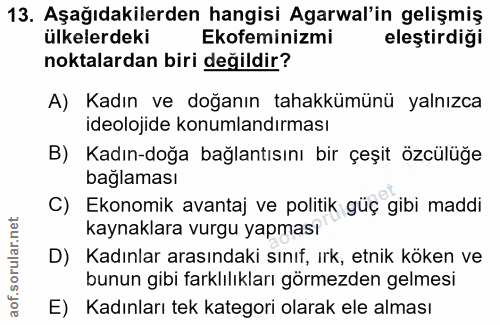 13. soru: Aşağıdakilerden hangisi Agarwal'in gelişmiş ülkelerdeki Ekofeminizmi eleştirdiği noktalardan biri değildir? A) Kadın…