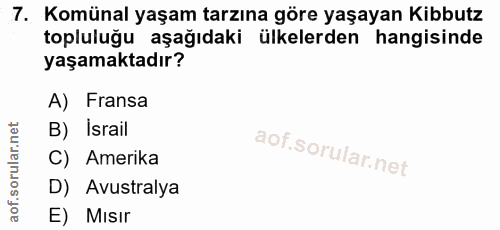 7. soru: Komünal yaşam tarzına göre yaşayan Kibbutz topluluğu aşağıdaki ülkelerden hangisinde yaşamaktadır? A) Fransa B) İsrai…