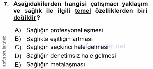 7. soru: Aşağıdakilerden hangisi çatışmacı yaklaşım ve sağlık ile ilgili temel özelliklerden biri değildir? A) Sağlığın profes…