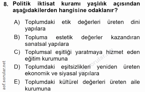 8. soru: Politik iktisat kuramı yaşlılık açısından aşağıdakilerden hangisine odaklanır? A) Toplumdaki etik değerleri üreten di…