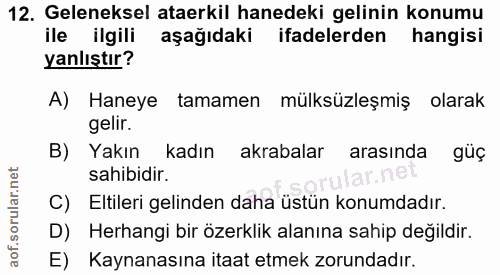 12. soru: Geleneksel ataerkil hanedeki gelinin konumu ile ilgili aşağıdaki ifadelerden hangisi yanlıştır? A) Haneye tamamen mül…