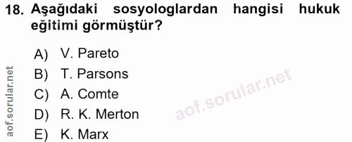 18. soru: Aşağıdaki sosyologlardan hangisi hukuk eğitimi görmüştür? A) V. Pareto B) T. Parsons C) A. Comte D) R. K. Merton E) K…