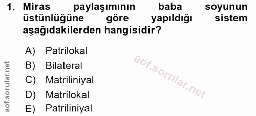 1. soru: Miras paylaşımının baba soyunun üstünlüğüne göre yapıldığı sistem aşağıdakilerden hangisidir? A) Patrilokal B) Bilate…