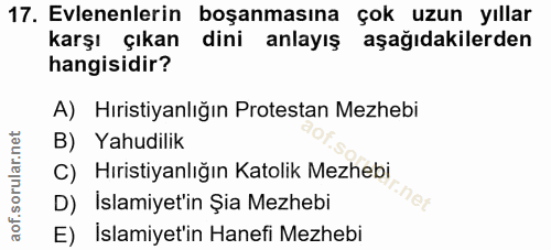 17. soru: Evlenenlerin boşanmasına çok uzun yıllar karşı çıkan dini anlayış aşağıdakilerden hangisidir? A) Hıristiyanlığın Prot…
