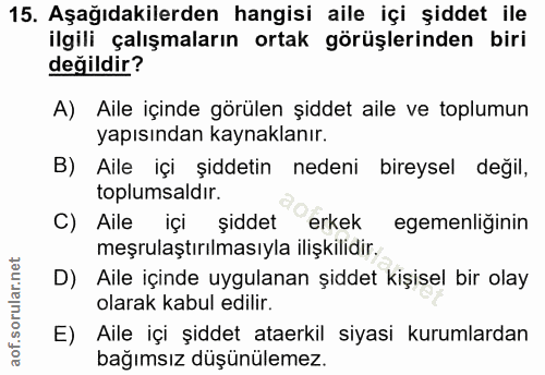 15. soru: Aşağıdakilerden hangisi aile içi şiddet ile ilgili çalışmaların ortak görüşlerinden biri değildir? A) Aile içinde gör…