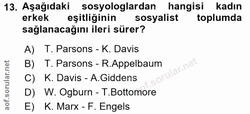 13. soru: Aşağıdaki sosyologlardan hangisi kadın erkek eşitliğinin sosyalist toplumda sağlanacağını ileri sürer? A) T. Parsons…