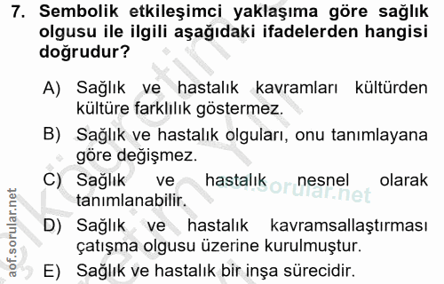 7. soru: Sembolik etkileşimci yaklaşıma göre sağlık olgusu ile ilgili aşağıdaki ifadelerden hangisi doğrudur? A) Sağlık ve has…