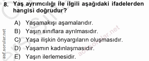 8. soru: Yaş ayrımcılığı ile ilgili aşağıdaki ifadelerden hangisi doğrudur? A) Yaşamakışı aşamalarıdır. B) Yaşın sınıflara ayr…