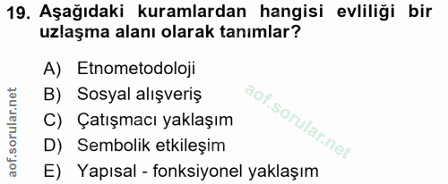 19. soru: Aşağıdaki kuramlardan hangisi evliliği bir uzlaşma alanı olarak tanımlar? A) Etnometodoloji B) Sosyal alışveriş C) Ça…
