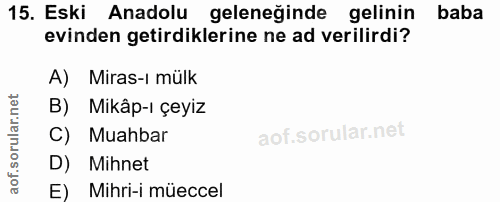 15. soru: Eski Anadolu geleneğinde gelinin baba evinden getirdiklerine ne ad verilirdi? A) Miras-ı mülk B) Mikâp-ı çeyiz C) Mua…