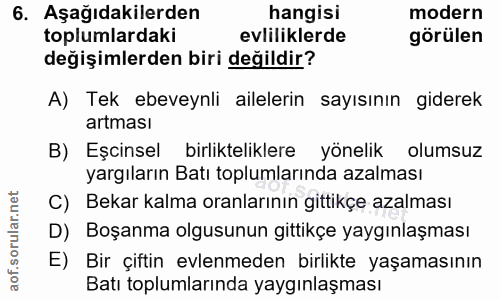 6. soru: Aşağıdakilerden hangisi modern toplumlardaki evliliklerde görülen değişimlerden biri değildir? A) Tek ebeveynli ailel…
