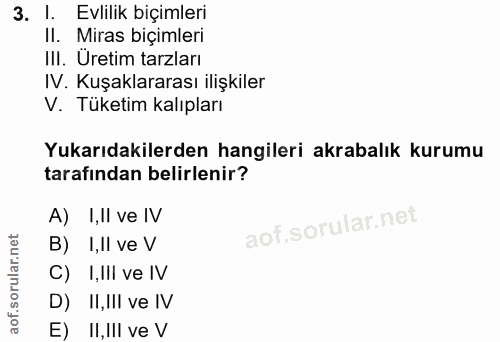 3. soru: Evlilik biçimleri II. Miras biçimleri III. Uretim tarzları IV. Kuşaklararası ilişkiler V. Tüketim kalıpları Yukarıdak…