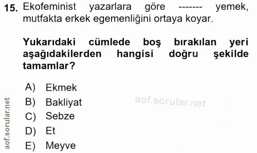 15. soru: Ekofeminist yazarlara göre - yemek, mutfakta erkek egemenliğini ortaya koyar. Yukarıdaki cümlede boş bırakılan yeri a…