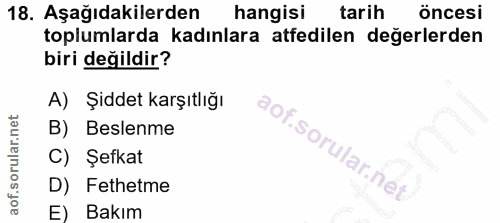 18. soru: Aşağıdakilerden hangisi tarih öncesi toplumlarda kadınlara atfedilen değerlerden biri değildir? A) Şiddet karşıtlığı…