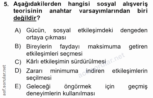 5. soru: Aşağıdakilerden hangisi sosyal alışveriş teorisinin anahtar varsayımlarından biri değildir? A) Gücün, sosyal etkileşi…