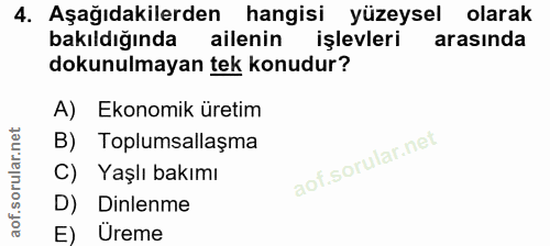 4. soru: Aşağıdakilerden hangisi yüzeysel olarak bakıldığında ailenin işlevleri arasinda dokunulmayan tek konudur? A) Ekonomik…
