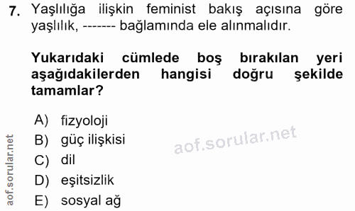 7. soru: Yaşlılığa ilişkin feminist bakış açısına göre yaşlılık, - bağlamında ele alınmalıdır. Yukarıdaki cümlede boş bırakıla…